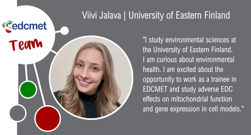 Viivi Jalava: "I study environmental sciences at the University of Eastern Finland. I am curious about environmental health. I am excited about the opportunity to work as a trainee in EDCMET and study adverse EDC effects on mitochondrial function and gene expression in cell models.”