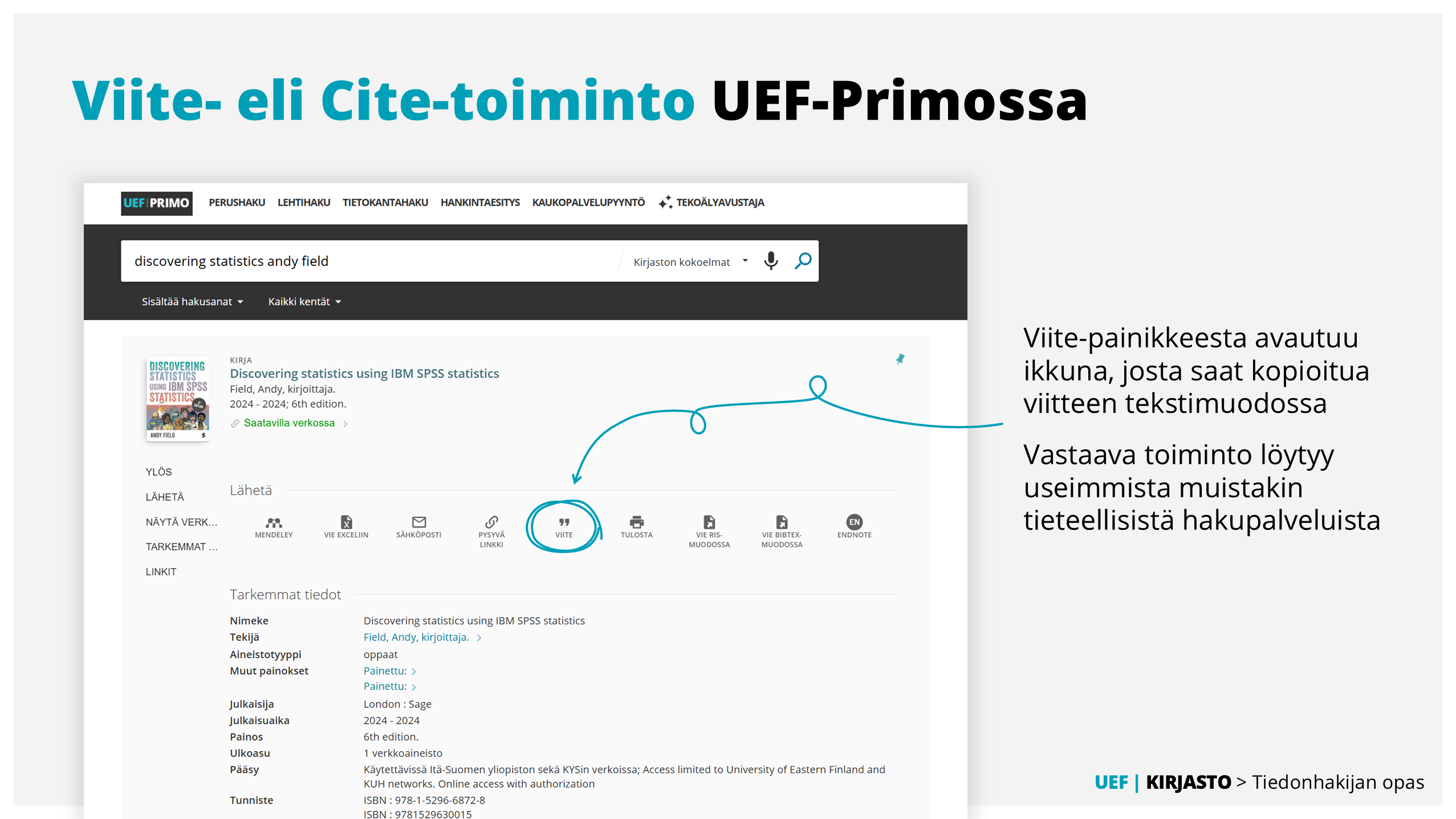 UEF-Primossa on Viite- eli Cite-toiminto. Viite-painikkeesta avautuu ikkuna, josta saat kopioitua viitteen tekstimuodossa. Vastaava toiminto löytyy useimmista muistakin hakupalveluista.