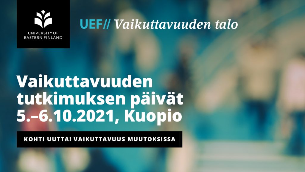 Vaikuttavuuden tutkimuksen päivät 5.-6.10.2021, Kuopio. Päivien teemana Kohti uutta! Vaikuttavuus muutoksissa.